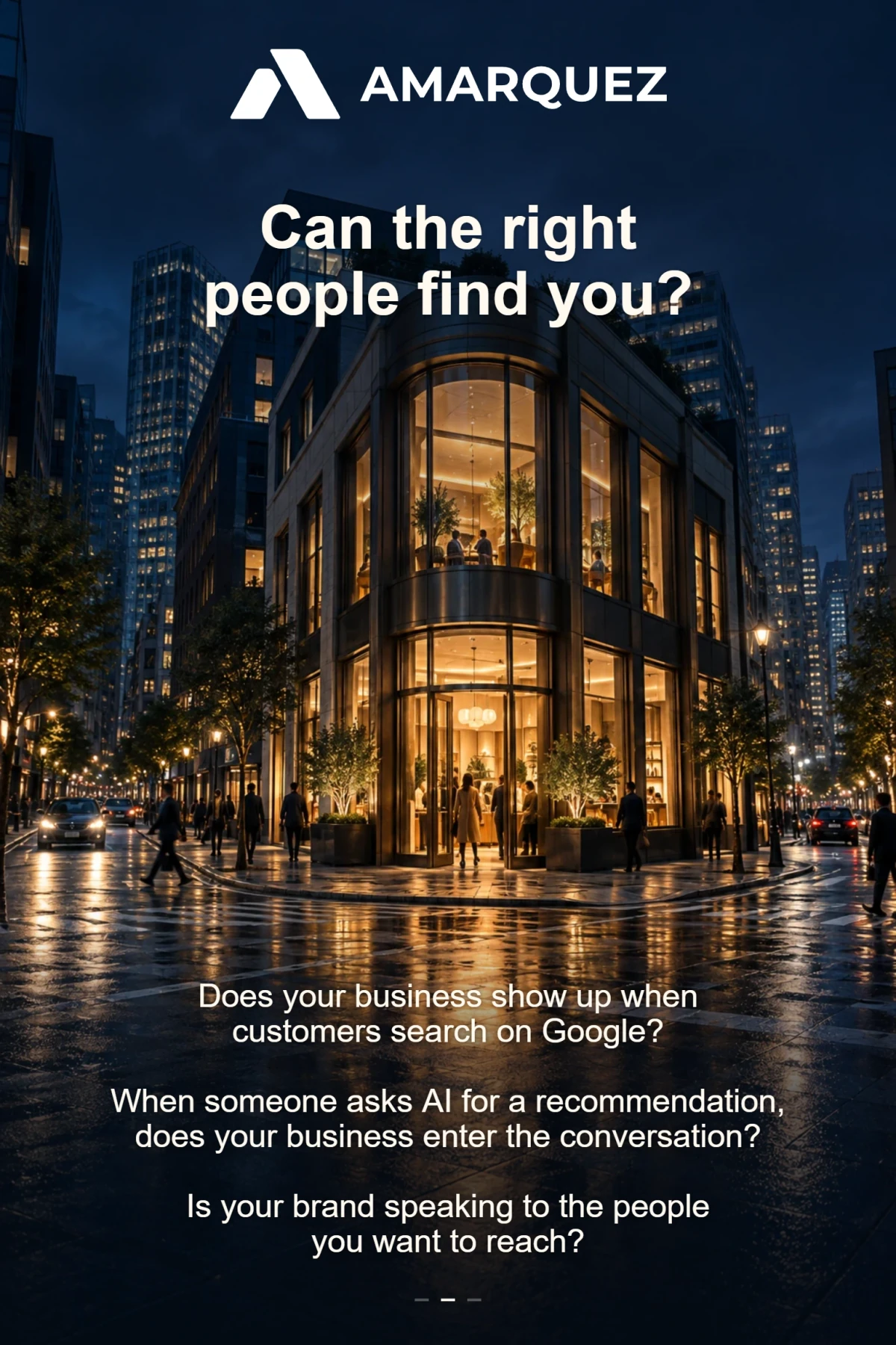 AMÁRQUEZ. Can the right people find you? Does your business show up when customers search on Google? When someone asks AI for a recommendation, does your business enter the conversation? Is your brand speaking to the people you want to reach?